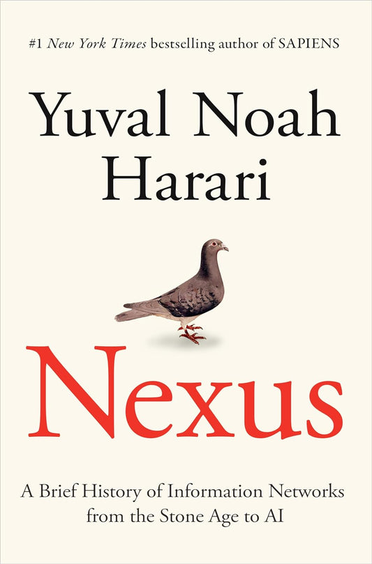 Nexus A Brief History of Information Networks from the Stone Age to AI By Yuval Noah Harari