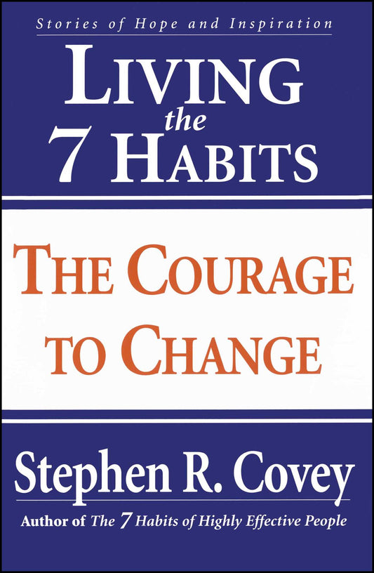 Living The 7 Habits The Courage To Change By Stephen R. Covey